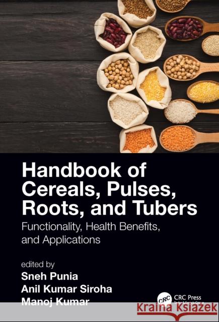 Handbook of Cereals, Pulses, Roots, and Tubers: Functionality, Health Benefits, and Applications Sneh Puni Anil Siroha Manoj Kumar 9780367726027 CRC Press - książka