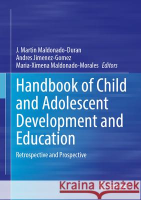 Handbook of Child and Adolescent Development and Education: Retrospective and Prospective J. Martin Maldonado-Duran Andres Jimenez-Gomez Maria-Ximena Maldonado-Morales 9783031983184 Springer - książka