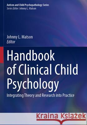 Handbook of Clinical Child Psychology: Integrating Theory and Research Into Practice Johnny L. Matson 9783031249280 Springer - książka