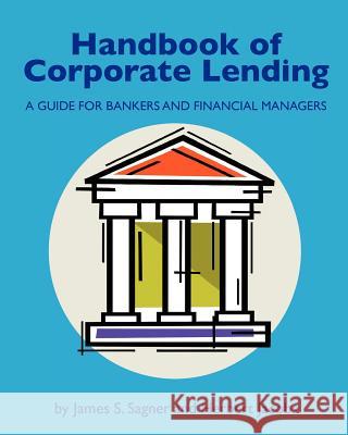 Handbook of Corporate Lending: A Guide for Bankers and Financial Managers James S. Sagner Herbert Jacobs 9780615447223 Bank Credit Training Partners - książka