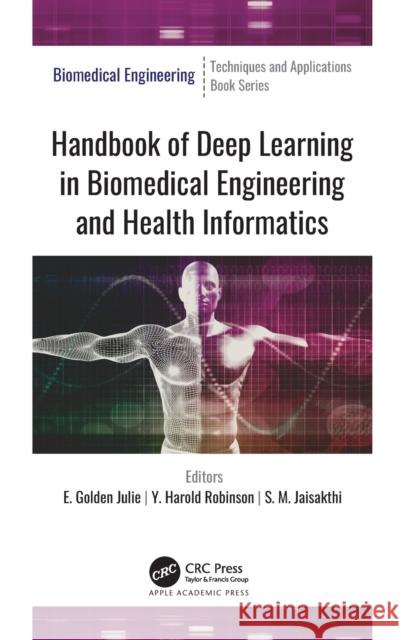 Handbook of Deep Learning in Biomedical Engineering and Health Informatics: Biomedical Engineering: Techniques and Applications Julie, E. Golden 9781771889988 Apple Academic Press - książka