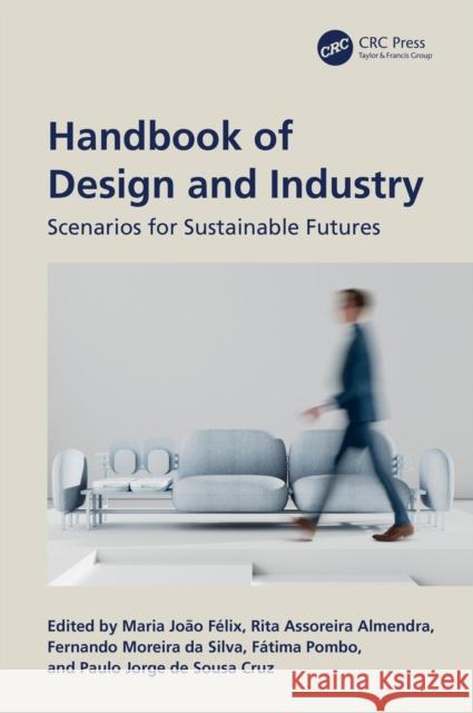 Handbook of Design and Industry: Scenarios for Sustainable Futures Maria Jo?o F?lix Rita Assoreir Fernando Moreir 9781032701011 CRC Press - książka
