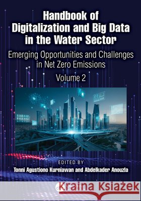 Handbook of Digitalization and Big Data in the Water Sector: Emerging Opportunities and Challenges in Net Zero Emissions (Volume 2) Tonni Agustiono Kurniawan Abdelkader Anouzla 9781032880679 CRC Press - książka
