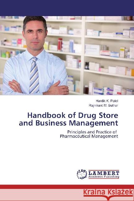 Handbook of Drug Store and Business Management : Principles and Practice of Pharmaceutical Management Patel, Hardik K.; Suthar, Rajnikant M. 9783659878084 LAP Lambert Academic Publishing - książka