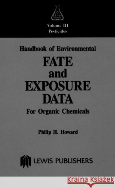 Handbook of Environmental Fate and Exposure Data: For Organic Chemicals, Volume III Pesticides Howard, Philiph 9780873713283  - książka