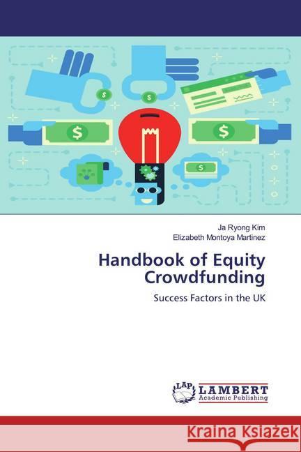 Handbook of Equity Crowdfunding : Success Factors in the UK Kim, Ja Ryong; Montoya Martinez, Elizabeth 9786200484727 LAP Lambert Academic Publishing - książka