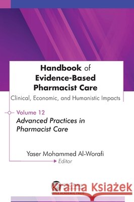 Handbook of Evidence-Based Pharmacist Care: Clinical, Economic, and Humanistic Impacts: Volume 12: Advanced Practices in Pharmacist Care Yaser Mohammed Al-Worafi 9781779642134 Apple Academic Press - książka