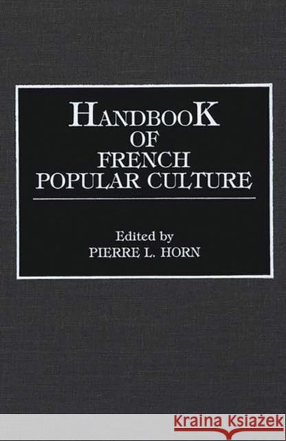 Handbook of French Popular Culture Pierre L. Horn Pierre L. Horn 9780313261213 Greenwood Press - książka