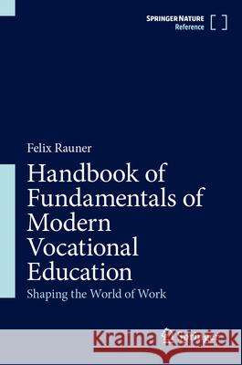 Handbook of Fundamentals of Modern Vocational Education: Shaping the World of Work Felix Rauner 9789819709861 Springer - książka