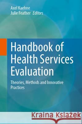 Handbook of Health Services Evaluation: Theories, Methods and Innovative Practices Axel Kaehne Julie Feather 9783031878688 Springer - książka