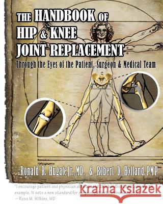 Handbook of Hip & Knee Joint Replacement: Through the Eyes of the Patient, Surgeon & Medical Team Dr Ronald R. Hugat Robert D. Hollan James R. Counts 9781466252455 Createspace - książka