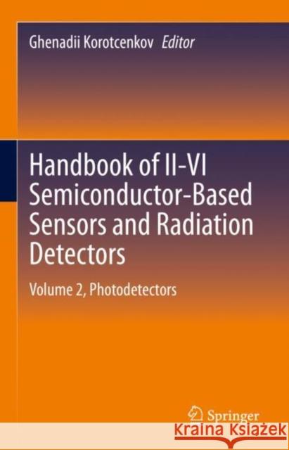 Handbook of II-VI Semiconductor-Based Sensors and Radiation Detectors: Volume 2, Photodetectors Ghenadii Korotcenkov 9783031205095 Springer - książka