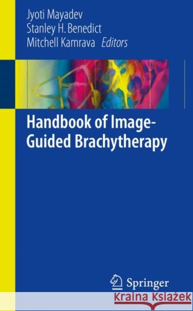 Handbook of Image-Guided Brachytherapy Jyoti Mayadev Stanley Benedict Mitchell Kamrava 9783319448251 Springer - książka