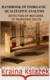 Handbook of Inorganic Qualitative Analysis: A Step by Step Guide for Detection of Mixtures of Inorganic Salts, Rare Elements Included Maharudra Chakraborty 9781096649182 Independently Published