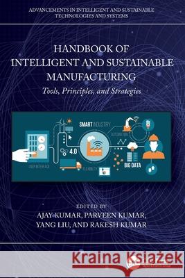 Handbook of Intelligent and Sustainable Manufacturing: Tools, Principles, and Strategies Ajay Kumar Parveen                                  Yang Liu 9781032522760 CRC Press - książka