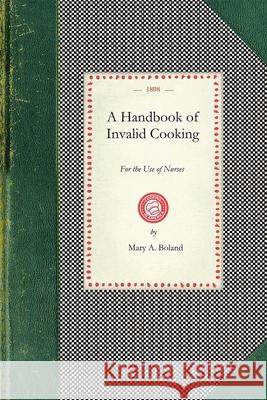 Handbook of Invalid Cooking: For the Use of Nurses in Training-Schools, Nurses in Private Practice, and Others Who Care for the Sick... Mary Boland 9781429012584 Applewood Books - książka