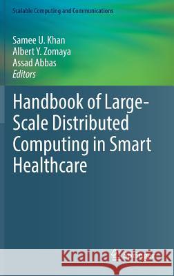 Handbook of Large-Scale Distributed Computing in Smart Healthcare Samee U. Khan Albert Y. Zomaya Assad Abbas 9783319582795 Springer - książka