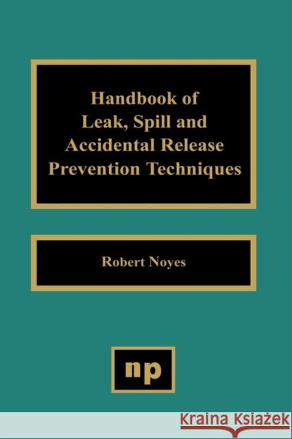 Handbook of Leak, Spill and Accidental Release Prevention Techniques Robert Noyes 9780815512967 Noyes Data Corporation/Noyes Publications - książka