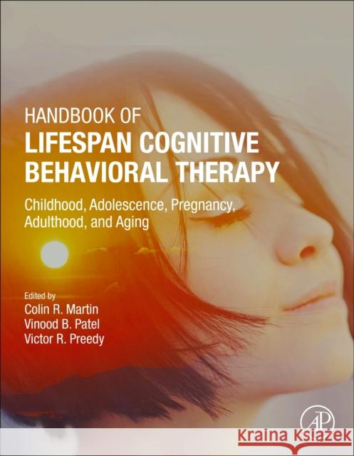 Handbook of Lifespan Cognitive Behavioral Therapy: Childhood, Adolescence, Pregnancy, Adulthood, and Aging Colin R. Martin Vinood B. Patel Victor R. Preedy 9780323857574 Academic Press - książka