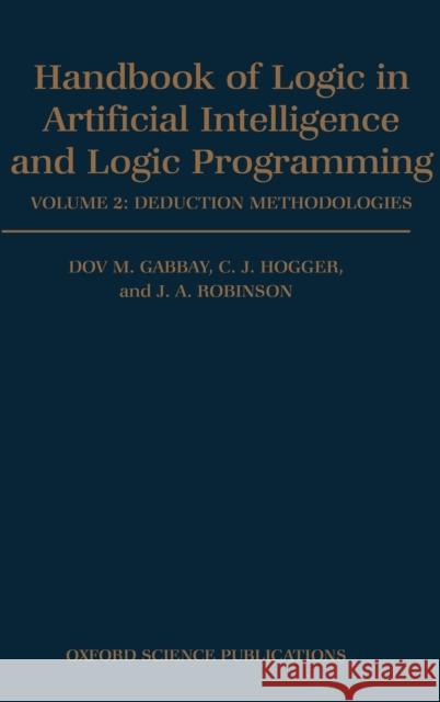 Handbook of Logic in Artificial Intelligence and Logic Programming: Volume 2: Deduction Methodologies Dov M. Gabbay J. A. Robinson Christopher J. Hogger 9780198537465 Oxford University Press, USA - książka