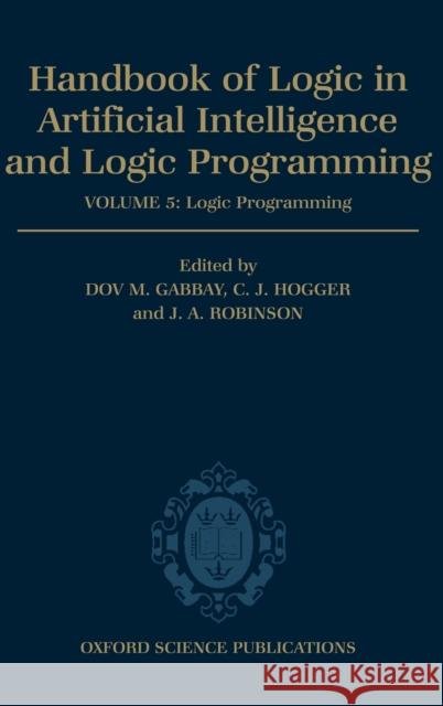 Handbook of Logic in Artificial Intelligence and Logic Programming: Volume 5: Logic Programming Volume 5: Logic Programming Gabbay, Dov M. 9780198537922 Oxford University Press, USA - książka