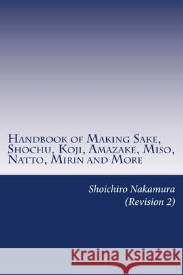 Handbook of Making Sake, Shochu, Koji, Amazake, Miso, Natto, Mirin and More: Foundation of Japanese Foods Shoichiro Nakamura 9781983689833 Createspace Independent Publishing Platform - książka
