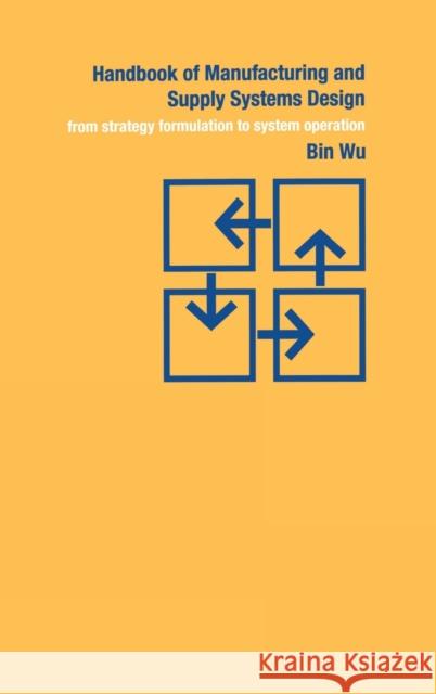 Handbook of Manufacturing and Supply Systems Design: From Strategy Formulations to System Operation Wu, Bin 9780415269025 Taylor & Francis - książka