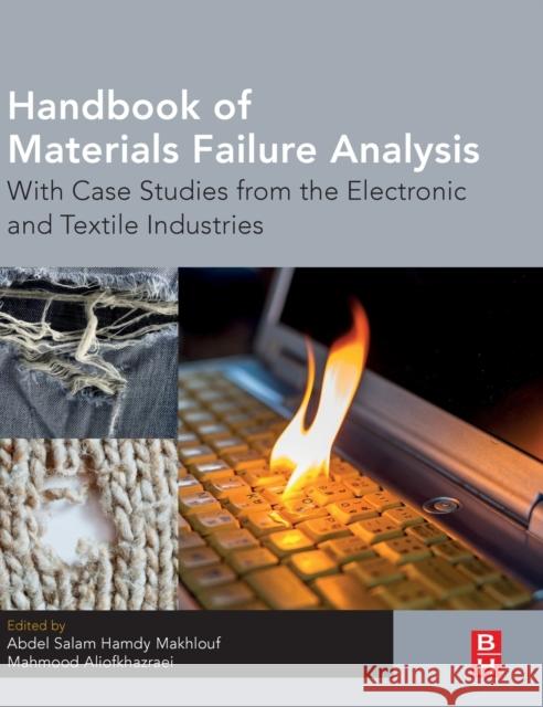 Handbook of Materials Failure Analysis: With Case Studies from the Electronic and Textile Industries Abdel Salam Hamdy Makhlouf Mahmood Aliofkhazraei 9780081019375 Butterworth-Heinemann - książka