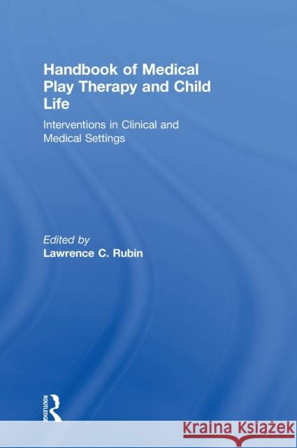 Handbook of Medical Play Therapy and Child Life: Interventions in Clinical and Medical Settings Lawrence C. Rubin 9781138690004 Routledge - książka