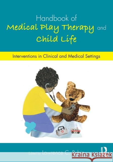 Handbook of Medical Play Therapy and Child Life: Interventions in Clinical and Medical Settings Lawrence C. Rubin 9781138690011 Routledge - książka