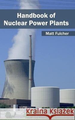 Handbook of Nuclear Power Plants Matt Fulcher 9781632402820 Clanrye International - książka