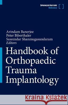 Handbook of Orthopaedic Trauma Implantology Arindam Banerjee Peter Biberthaler Saseendar Shanmugasundaram 9789811975394 Springer - książka