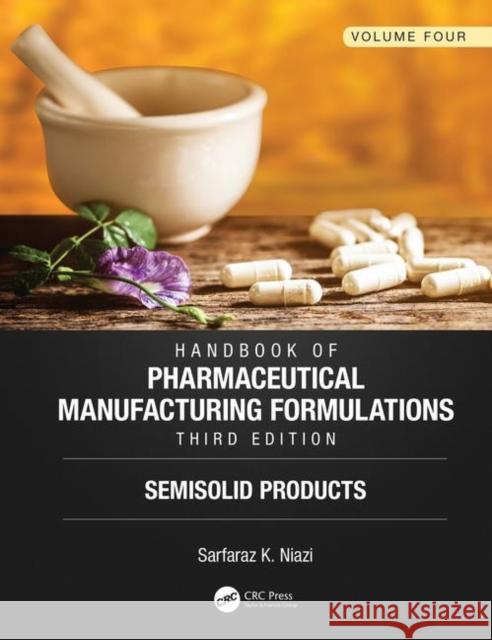 Handbook of Pharmaceutical Manufacturing Formulations, Third Edition: Volume Four, Semisolid Products Sarfaraz K. Niazi 9781138103306 CRC Press - książka