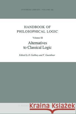 Handbook of Philosophical Logic: Volume III: Alternatives to Classical Logic Gabbay, Dov M. 9789401088015 Springer - książka