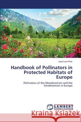 Handbook of Pollinators in Protected Habitats of Europe Ruiz, José Lara 9786208475369 LAP Lambert Academic Publishing - książka