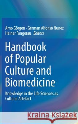 Handbook of Popular Culture and Biomedicine: Knowledge in the Life Sciences as Cultural Artefact Görgen, Arno 9783319906768 Springer - książka