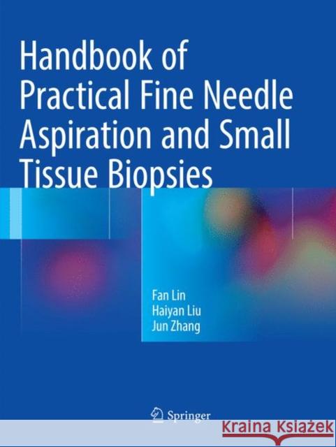 Handbook of Practical Fine Needle Aspiration and Small Tissue Biopsies Fan Lin Haiyan Liu Jun Zhang 9783319861500 Springer - książka