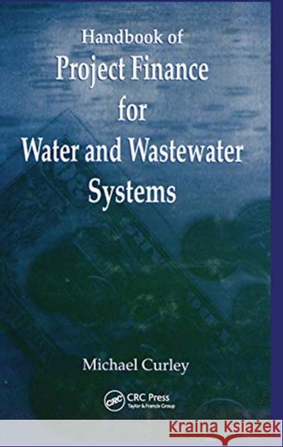 Handbook of Project Finance for Water and Wastewater Systems Michael Curley 9780367449995 CRC Press - książka