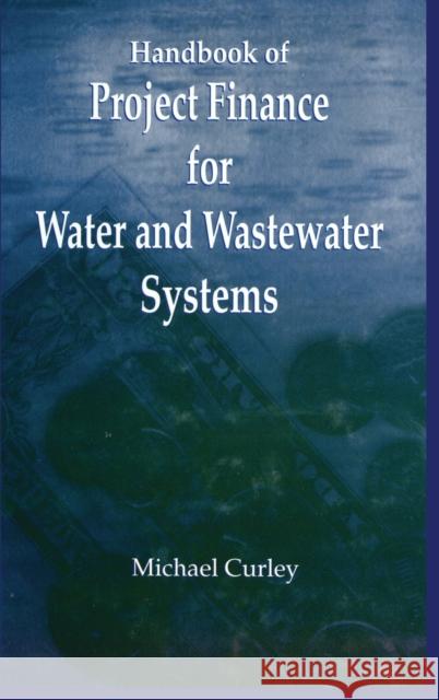 Handbook of Project Finance for Water and Wastewater Systems Michael Curley Curley Curley 9780873714860 CRC - książka