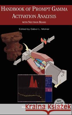 Handbook of Prompt Gamma Activation Analysis: With Neutron Beams Molnar, G. 9781402013041 Kluwer Academic Publishers - książka