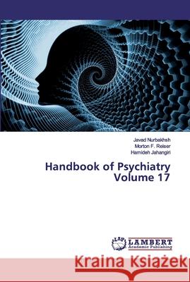 Handbook of Psychiatry Volume 17 Javad Nurbakhsh Morton F. Reiser Hamideh Jahangiri 9783659963292 LAP Lambert Academic Publishing - książka