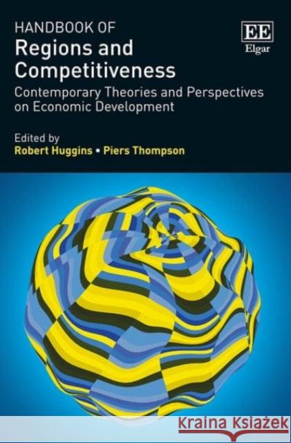 Handbook of Regions and Competitiveness: Contemporary Theories and Perspectives on Economic Development Robert Huggins, Piers Thompson 9781783475001 Edward Elgar Publishing Ltd - książka