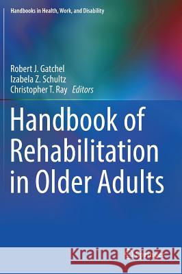 Handbook of Rehabilitation in Older Adults Robert J. Gatchel Izabela Z. Schultz Christopher T. Ray 9783030039158 Springer - książka