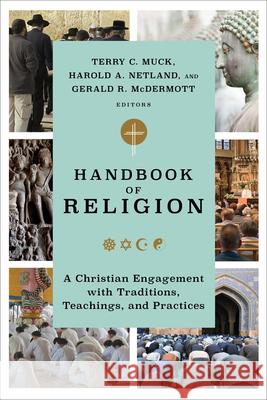 Handbook of Religion: A Christian Engagement with Traditions, Teachings, and Practices Terry C. Muck Harold A. Netland Gerald R. McDermott 9781540966247 Baker Academic - książka