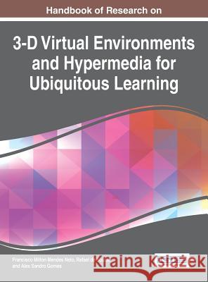 Handbook of Research on 3-D Virtual Environments and Hypermedia for Ubiquitous Learning Francisco Milton Mendes Neto Rafael D Alex Sandro Gomes 9781522501251 Information Science Reference - książka