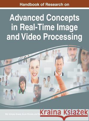 Handbook of Research on Advanced Concepts in Real-Time Image and Video Processing MD Imtiyaz Anwar Arun Khosla Rajiv Kapoor 9781522528487 Information Science Reference - książka
