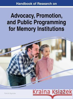 Handbook of Research on Advocacy, Promotion, and Public Programming for Memory Institutions Patrick Ngulube 9781522574293 Information Science Reference - książka