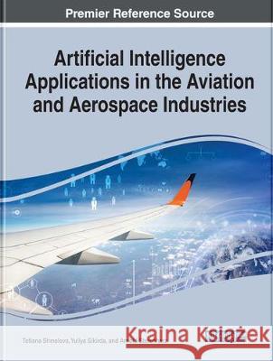 Handbook of Research on Artificial Intelligence Applications in the Aviation and Aerospace Industries Shmelova, Tetiana 9781799814153 Business Science Reference - książka