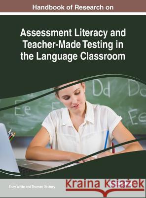 Handbook of Research on Assessment Literacy and Teacher-Made Testing in the Language Classroom Eddy White Thomas Delaney 9781522569862 Information Science Reference - książka