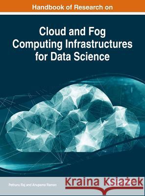 Handbook of Research on Cloud and Fog Computing Infrastructures for Data Science Pethuru Raj Anupama Raman 9781522559726 Engineering Science Reference - książka